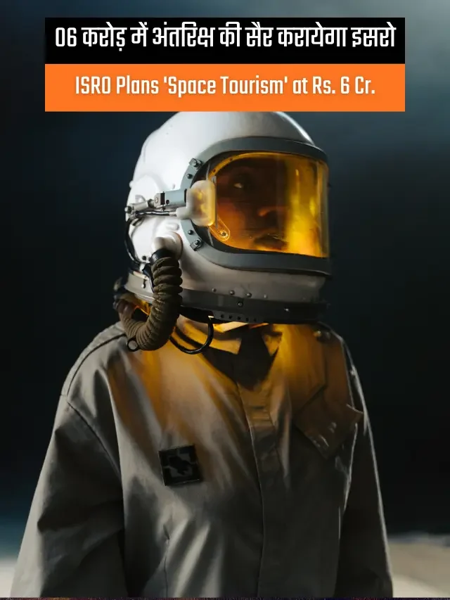 06 करोड़ में अंतरिक्ष की सैर करायेगा इसरो | ISRO Plans ‘Space Tourism’ at Rs. 6 Cr.