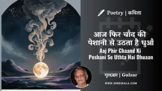 Gulzar’s Poem Aaj Phir Chaand Ki Peshani Se Uthta Hai Dhuaan in Hindi & English with Meaning (English Translation) | गुलज़ार – आज फिर चाँद की पेशानी से उठता है धुआँ