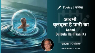 Gulzar’s Poem Aadmi Bulbula Hai Paani Ka in Hindi & English with Meaning (English Translation) | गुलज़ार – आदमी बुलबुला है पानी का