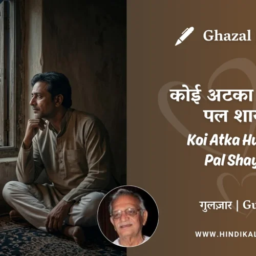 Gulzar Ghazal Koi Atka Hua Hai Pal Shayad Lyrics Meaning (English Translation) | गुलज़ार – कोई अटका हुआ है पल शायद