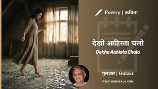 Gulzar Poetry Dekho Aahista Chalo in Hindi & English with Meaning (English Translation) | गुलज़ार – देखो आहिस्ता चलो