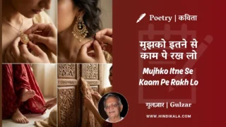 Gulzar Poem Mujhko Itne Se Kaam Pe Rakh Lo in Hindi & English with Meaning (English Translation) | गुलज़ार – मुझको इतने से काम पे रख लो